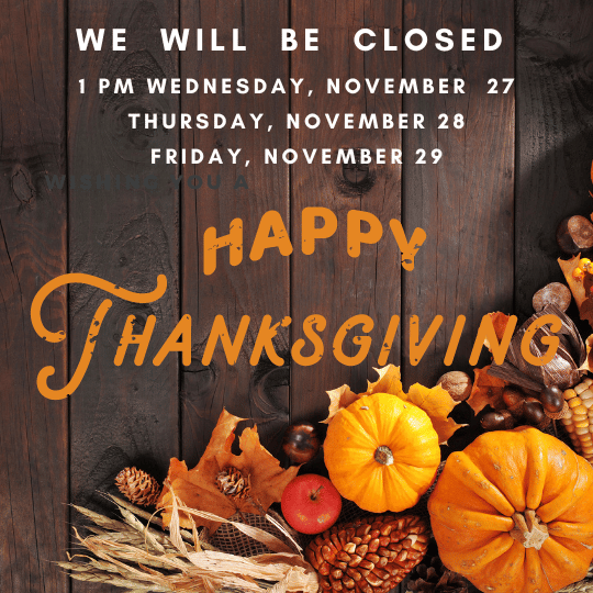 1 PM CLOSING Wednesday, November 27; Reopening Saturday 9 AM