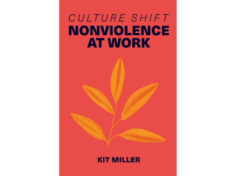 Culture Shift: Nonviolence at Work: Author Talk with Kit Miller about “How We Work Matters”